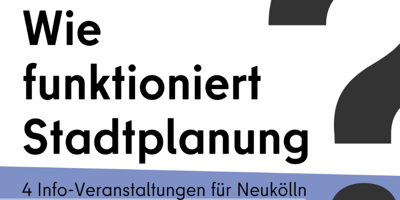 Wie funktioniert Stadtplanung - 4 Info-Veranstaltungen für Neukölln
